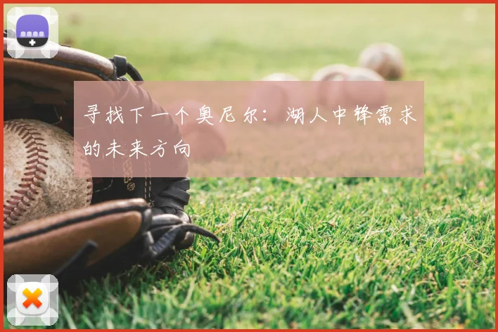 寻找下一个奥尼尔:湖人中锋需求的未来方向